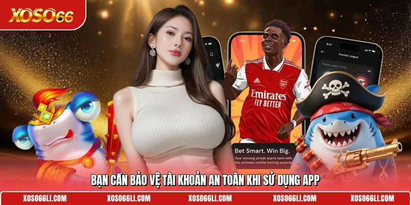 Bạn cần bảo vệ tài khoản an toàn khi sử dụng app