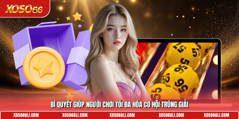 Bí quyết giúp người chơi tối đa hóa cơ hội trúng giải