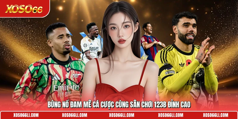 Bùng nổ đam mê cá cược cùng sân chơi 123b đỉnh cao