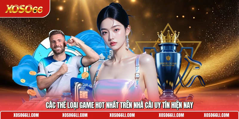 Các thể loại game hot nhất trên Nhà cái uy tín hiện nay