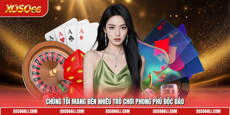 Chúng tôi mang đến nhiều trò chơi phong phú độc đáo