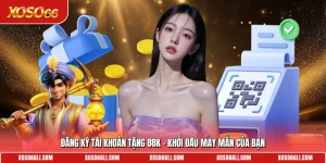 Đăng Ký Tài Khoản Tặng 88k – Khởi Đầu May Mắn Của Bạn