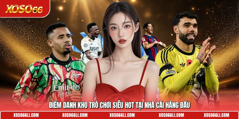 Điểm danh kho trò chơi siêu hot tại nhà cái hàng đầu