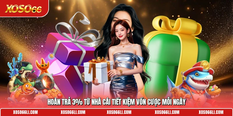 Hoàn trả 3% từ nhà cái tiết kiệm vốn cược mỗi ngày