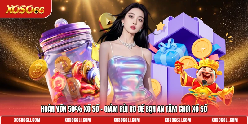 Hoàn Vốn 50% Xổ Số - Giảm Rủi Ro Để Bạn An Tâm Chơi Xổ Số