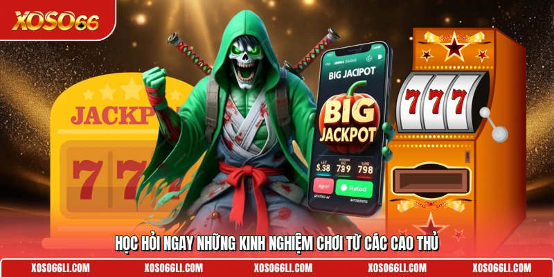 Học hỏi ngay những kinh nghiệm chơi từ các cao thủ