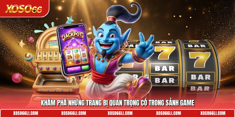 Khám phá những trang bị quan trọng có trong sảnh game