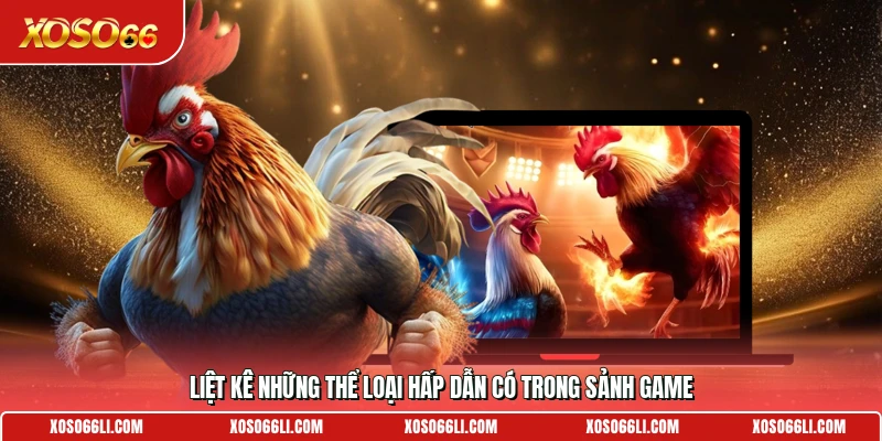 Liệt kê những thể loại hấp dẫn có trong sảnh game