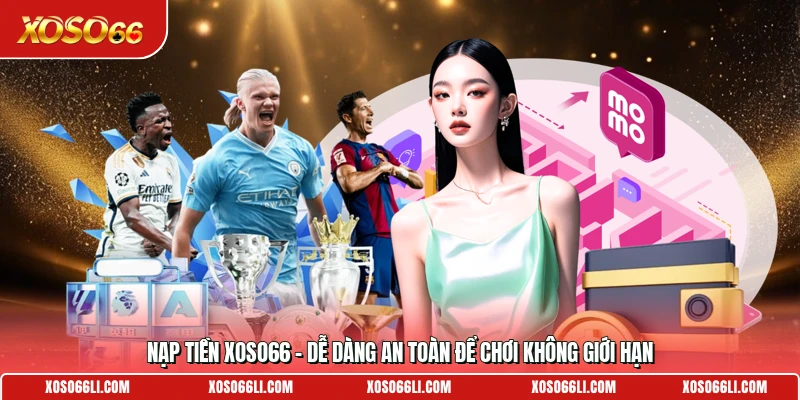 Nạp Tiền Xoso66 - Dễ Dàng An Toàn Để Chơi Không Giới Hạn