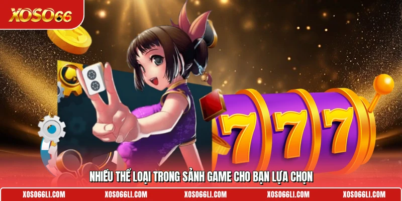 Nhiều thể loại trong sảnh game cho bạn lựa chọn