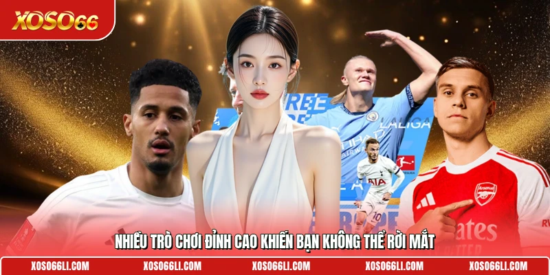 Nhiều trò chơi đỉnh cao khiến bạn không thể rời mắt