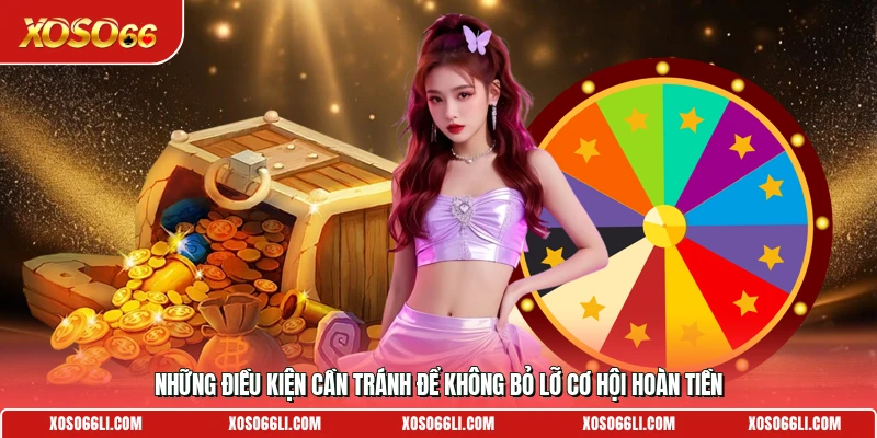 Những điều kiện cần tránh để không bỏ lỡ cơ hội hoàn tiền