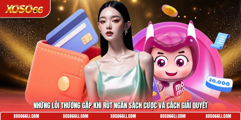 Những lỗi thường gặp khi rút ngân sách cược và cách giải quyết