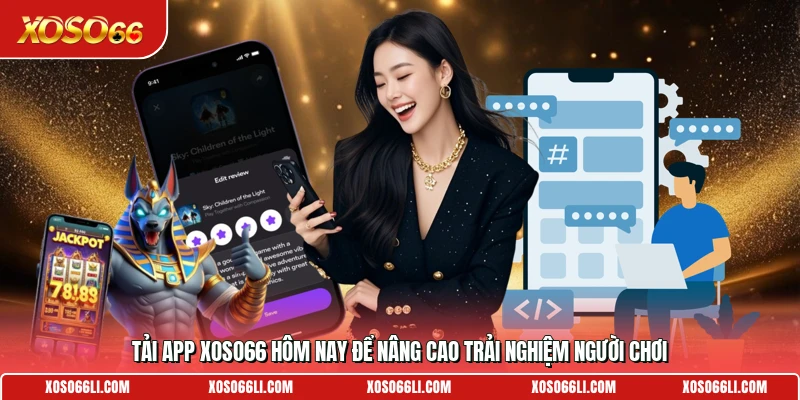 Tải app xoso66 hôm nay để nâng cao trải nghiệm người chơi