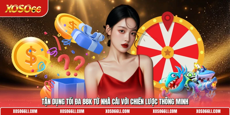 Tận dụng tối đa 88K từ nhà cái với chiến lược thông minh