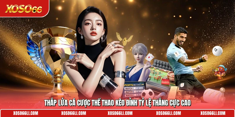 Thắp lửa cá cược thể thao kèo đỉnh tỷ lệ thắng cực cao