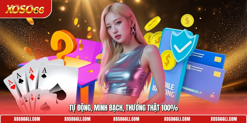 Tự động, minh bạch, thưởng thật 100%