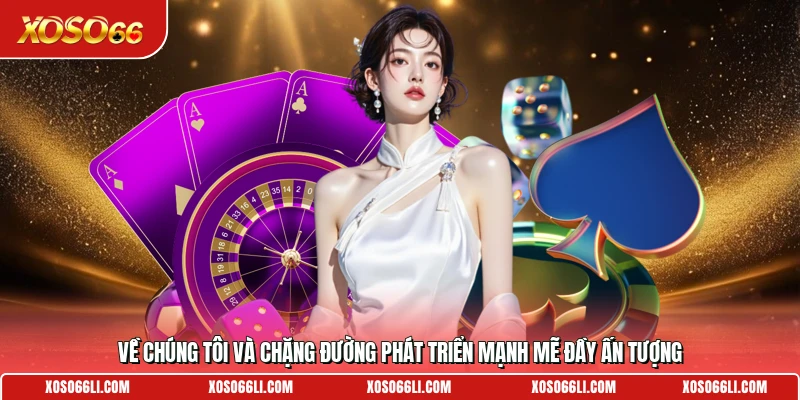 Về chúng tôi và chặng đường phát triển mạnh mẽ đầy ấn tượng